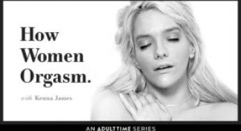 How Women Orgasm Reaches its Peak as Kenna James Takes Center Stage