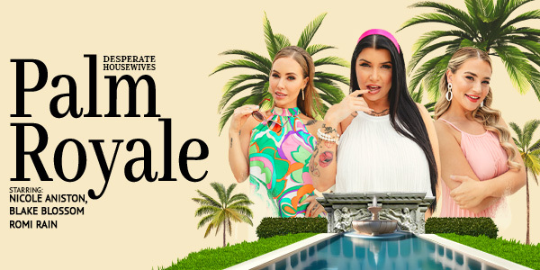 VRBangers Nicole Aniston, Romi Rain, Blake Blossom – Desperate Housewives: Palm Royale