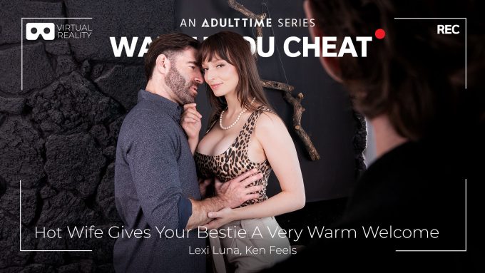 AdultTime WatchYouCheatVR Lexi Luna, Ken Feels – Hot Wife Gives Your Bestie A Very Warm Welcome