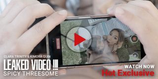 Leaked Video: Spicy Threesome Clara Trinity, Kimora Quin