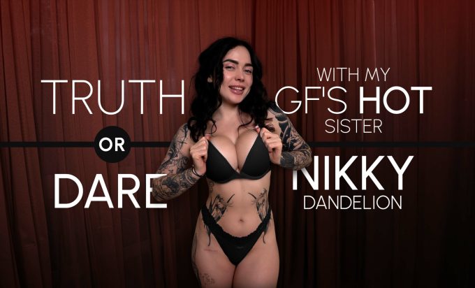 Truth Or Dare With My GF’s Hot Sister Nikky Dandelion Nikky Dandelion