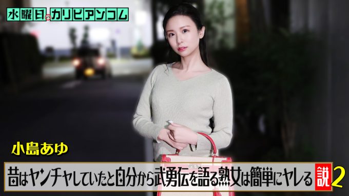 水曜日のカリビアンコム『昔はヤンチャしていたと自分から武勇伝を語る熟女は簡単にヤレる説』2 小島あゆ